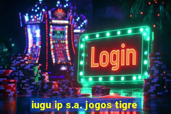 iugu ip s.a. jogos tigre